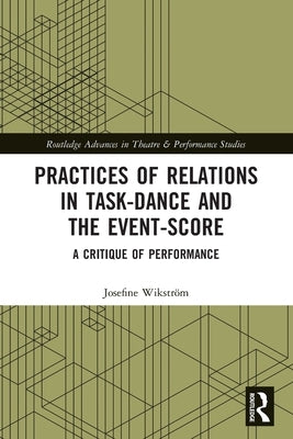 Practices of Relations in Task-Dance and the Event-Score: A Critique of Performance by Wikström, Josefine