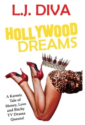 Hollywood Dreams: A Karmic Tale of Money, Love, and Bitchy TV Drama Queens! by Diva, L. J.