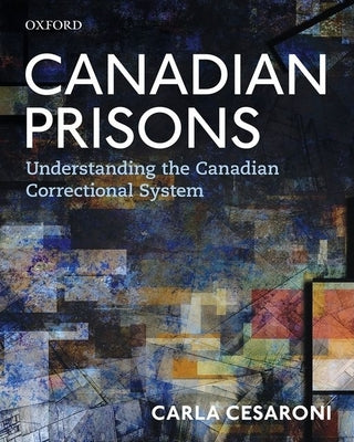Canadian Prisons: Understanding the Canadian Correctional System by Cesaroni