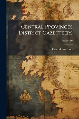 Central Provinces District Gazetteers; Volume 10 by Central Provinces (India)