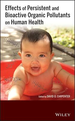 Effects of Persistent and Bioactive Organic Pollutants on Human Health by Carpenter, David O.