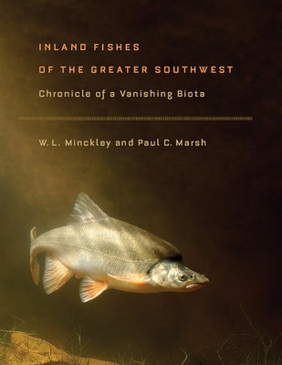 Inland Fishes of the Greater Southwest: Chronicle of a Vanishing Biota by Minckley, W. L.