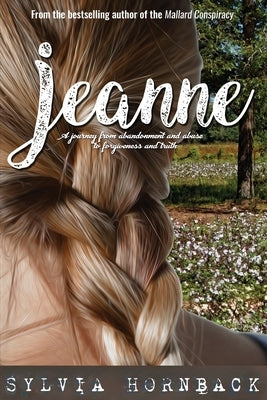 Jeanne: A journey from abandonment and abuse to forgiveness and truth. by Hornback, Sylvia