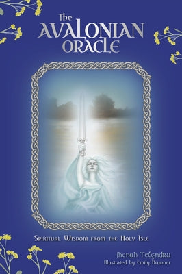 The Avalonian Oracle: Spiritual Wisdom from the Holy Isle by Telyndru, Jhenah