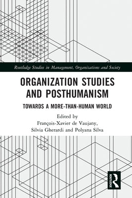 Organization Studies and Posthumanism: Towards a More-than-Human World by de Vaujany, François-Xavier