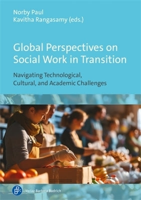 Global Perspectives on Social Work in Transition: Navigating Technological, Cultural, and Academic Challenges by Paul, Norby