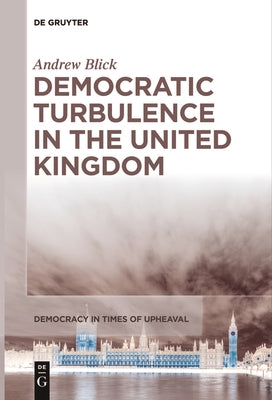 Democratic Turbulence in the United Kingdom by Blick, Andrew