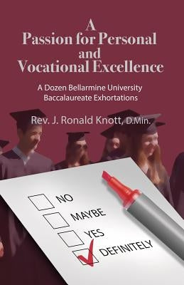 A Passion for Personal and Vocational Excellence: A Dozen Bellarmine University Baccalaureate Exhortations by Knott, J. Ronald