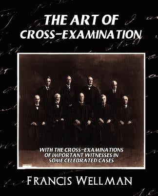 The Art of Cross-Examination (New Edition) by Francis Wellman, Wellman