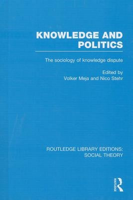 Knowledge and Politics (Rle Social Theory): The Sociology of Knowledge Dispute by Mejia, Volker