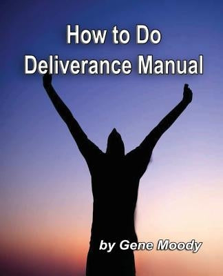 How To Do Deliverance Manual by Moody, Gene B.
