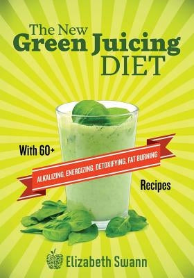 The New Green Juicing Diet: With 60+ Alkalizing, Energizing, Detoxifying, Fat Burning Recipes by Kennedy, A. K.