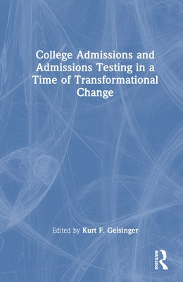 College Admissions and Admissions Testing in a Time of Transformational Change by Geisinger, Kurt F.