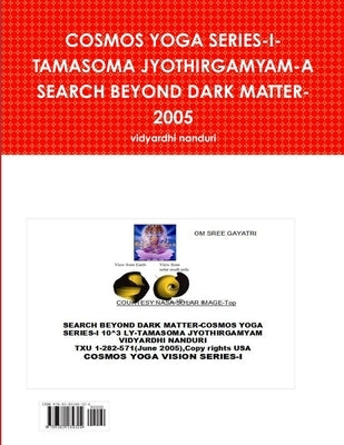 Cosmos Yoga Series-I-Tamasoma Jyothirgamyam-A Search Beyond Dark Matter-2005 by Nanduri, Vidyardhi