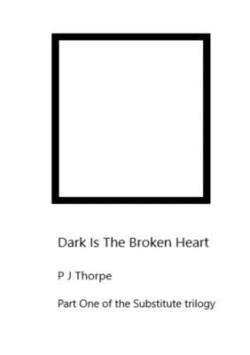 Dark Is The Broken Heart by Thorpe, P. J.
