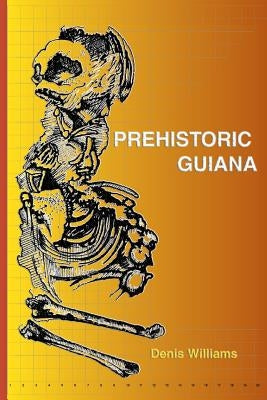 Prehistoric Guiana by Williams, Denis