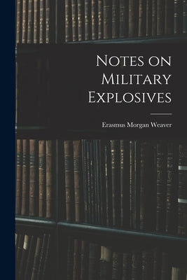 Notes on Military Explosives by Morgan, Weaver Erasmus