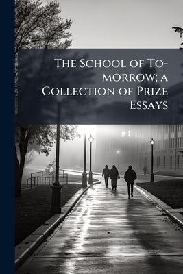 The School of To-morrow; a Collection of Prize Essays by Anonymous