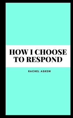 How I choose to respond by Askew, Rachel