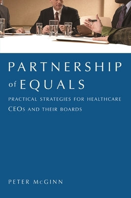Partnership of Equals: Practical Strategies for Healthcare Ceos and Their Boards by American College Of Healthcare Executive