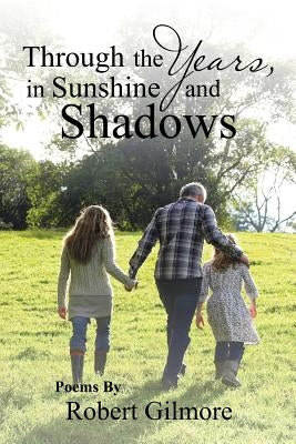 Through the Years, in Sunshine and Shadows by Gilmore, Robert