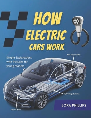 How Electric Cars work for kids: Simple explanations with pictures for young readers by Phillips, Lora