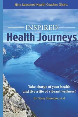 Inspired Health Journeys: Take Charge of Your Health and Live a Life of Vibrant Wellness by Sanderoff, Brian