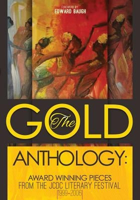 The Gold Anthology: Award Winning Pieces from the JCDC Literary Festival 1999-2006 by Jackson-Miller, Dionne
