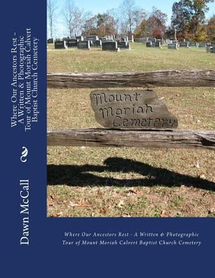 Where Our Ancestors Rest - A Written & Photographic Tour of Mount Moriah Calvert Baptist Church Cemetery by McCall, Dawn Jiles