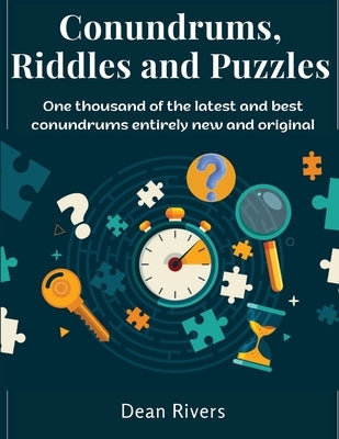Conundrums, Riddles and Puzzles: One thousand of the latest and best conundrums entirely new and original by Dean Rivers
