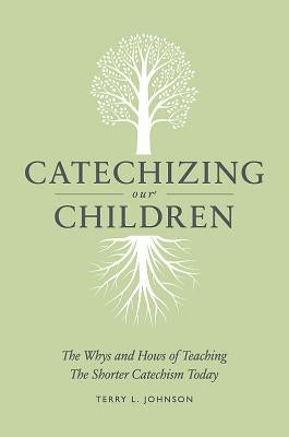 Catechizing Our Children: The by Johnson, Terry L.