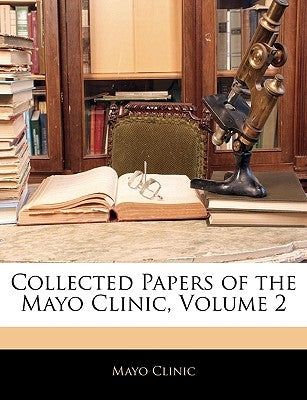 Collected Papers of the Mayo Clinic, Volume 2 by Clinic, Mayo