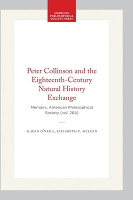 Peter Collinson and the Eighteenth-Century Natural History Exchange: Memoirs, American Philosophical Society (Vol. 264) by O'Neill, Jean