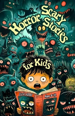 Scary Horror Stories of Monsters & Ghosts for Kids Ages 9-12: Spooky Children's Adventures in Haunted Playgrounds, Creepy Clowns in Dark Circuses, Mys by LaCroix, Eliza