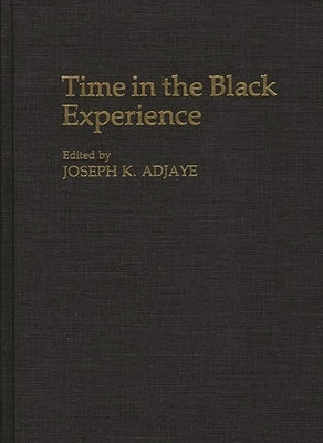 Time in the Black Experience by Adjaye, Joseph K.