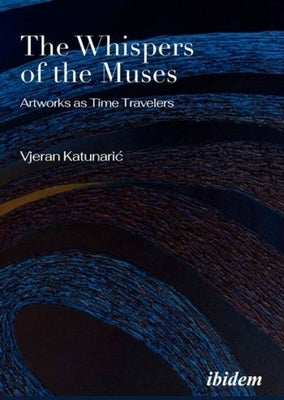 The Whispers of the Muses: Artworks as Time Travelers by 