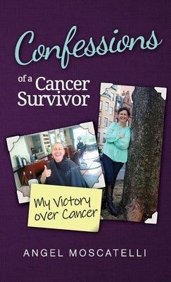 Confessions of a Cancer Survivor - My Victory over Cancer by Moscatelli, Angel