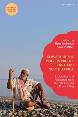Slavery in the Modern Middle East and North Africa: Exploitation and Resistance from the 19th Century - Present Day by Andreeva, Elena