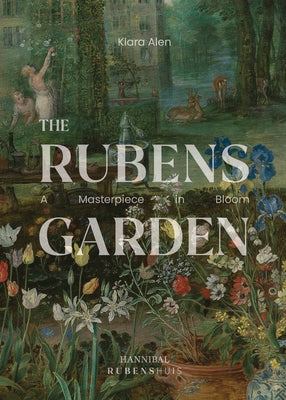 The Rubens Garden: A Masterpiece in Bloom by Alen, Klara