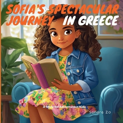 Sofia's Spectacular Journey In Greece: A Story For Adventurous Kids by Zo, Sandra