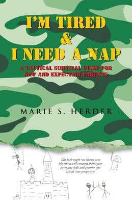 I'm Tired & I Need a Nap: A Tactical Survival Guide for New and Expecting Parents by Herder, Marie S.