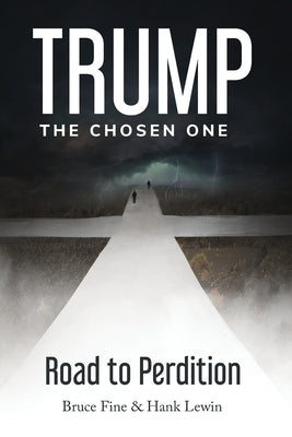 Trump: The Chosen One: Road to Perdition by Fine, Bruce