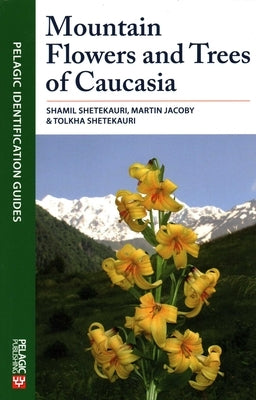 Mountain Flowers and Trees of Caucasia by Shetekauri, Shamil