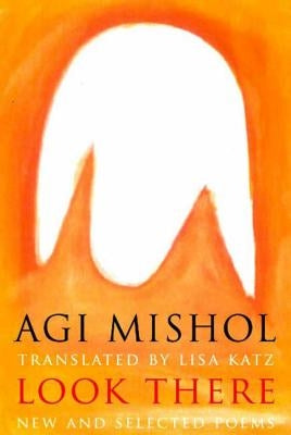 Look There: Selected Poems by Mishol, Agi