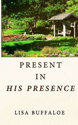 Present in His Presence by Buffaloe, Lisa