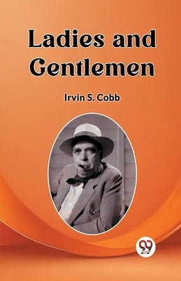 Ladies and Gentlemen by Cobb, Irvin S.