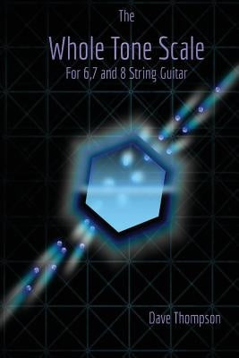 The Whole Tone Scale: For 6, 7 and 8 String Guitar by Thompson, Dave