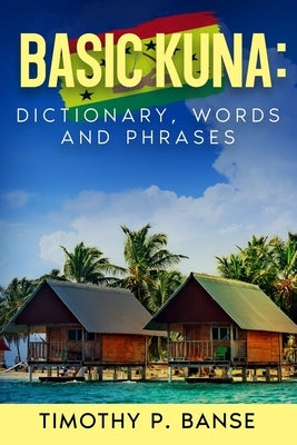 Basic Kuna: Dictionary, Words and Phrases by Banse, Timothy P.