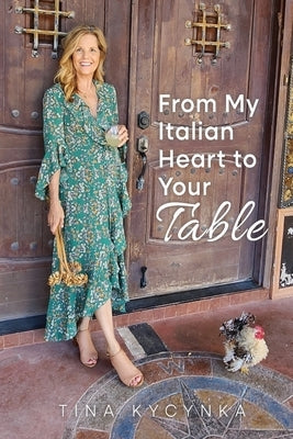 From My Italian Heart To Your Table by Kycynka, Tina M.