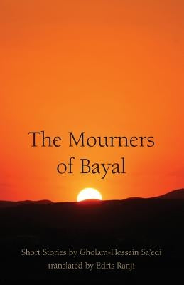 The Mourners of Bayal: Short Stories by Gholam-Hossein Sa'edi by Ranji, Edris